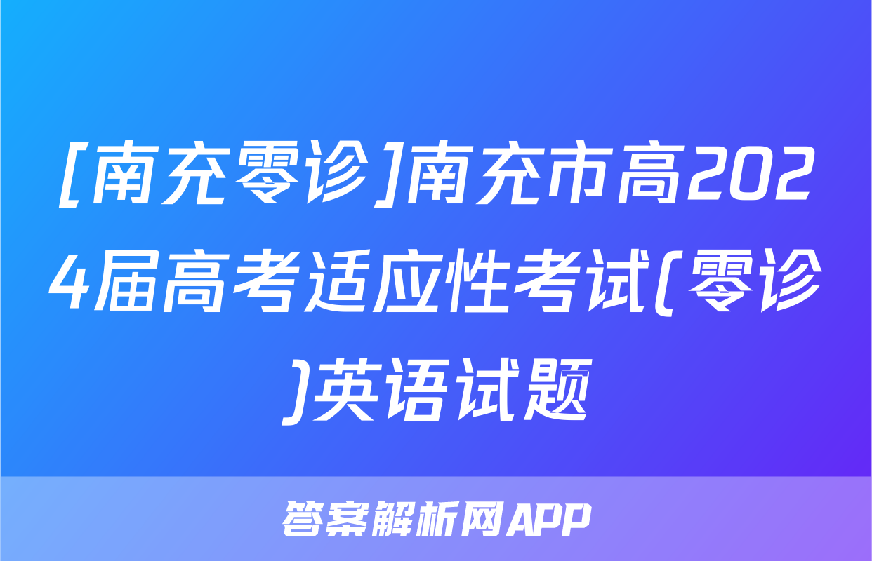 [南充零诊]南充市高2024届高考适应性考试(零诊)英语试题