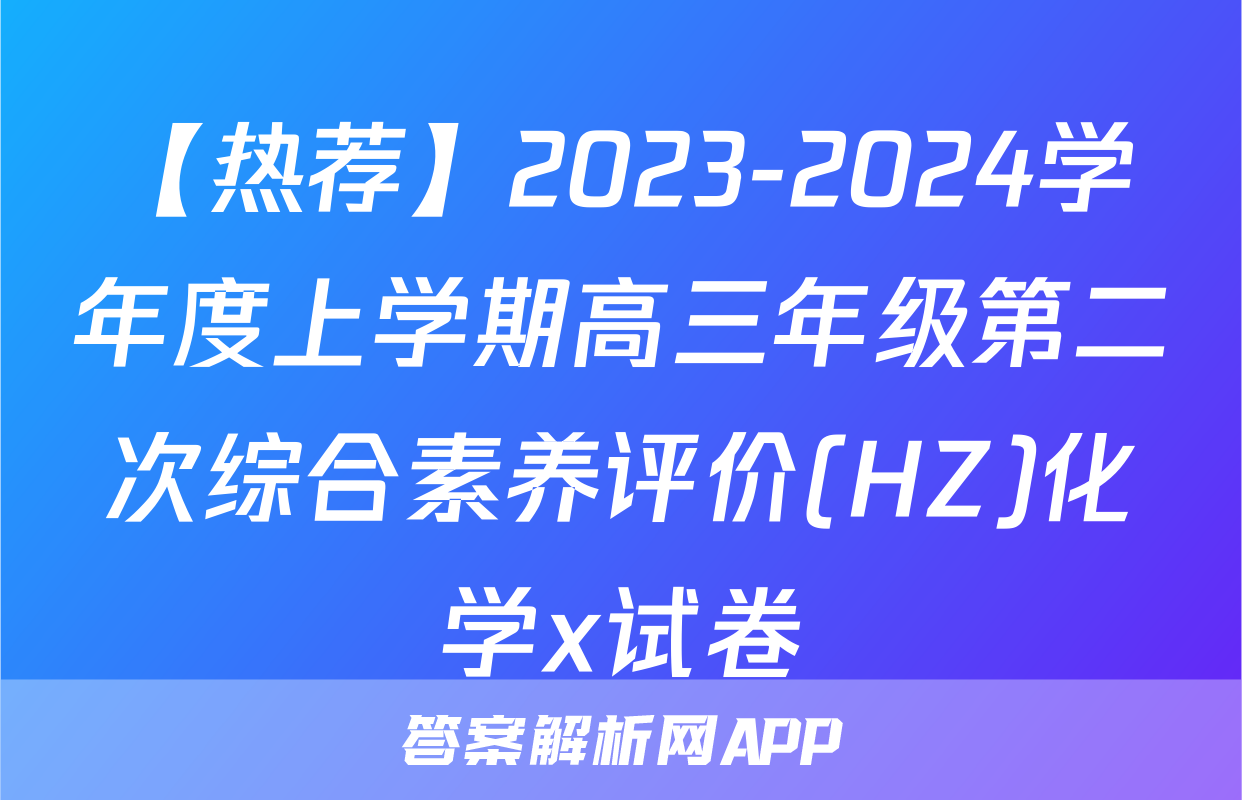 【热荐】2023-2024学年度上学期高三年级第二次综合素养评价(HZ)化学x试卷