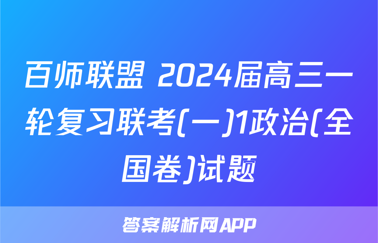 百师联盟 2024届高三一轮复习联考(一)1政治(全国卷)试题